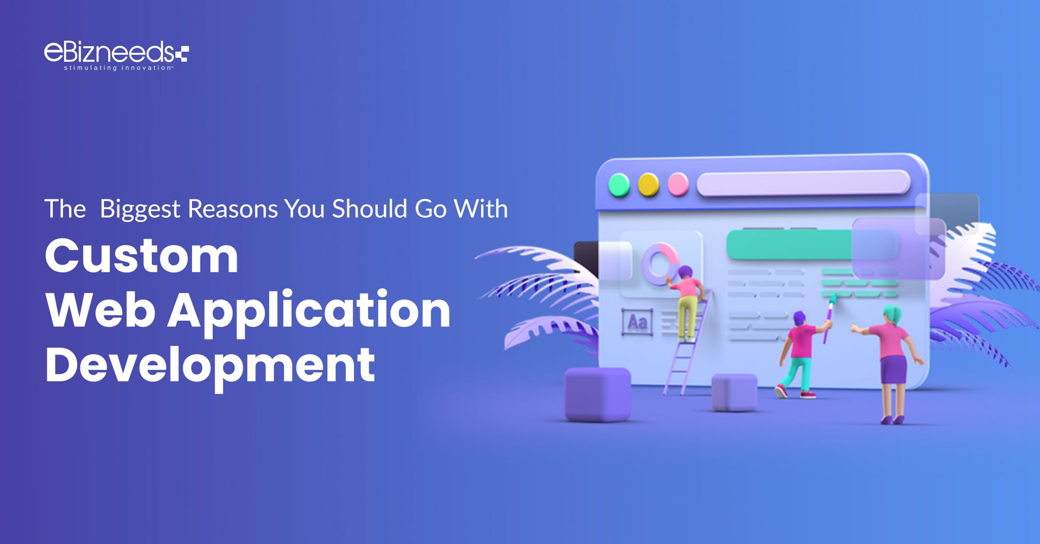 The Biggest Reasons You Should Go With Custom Web Application Development