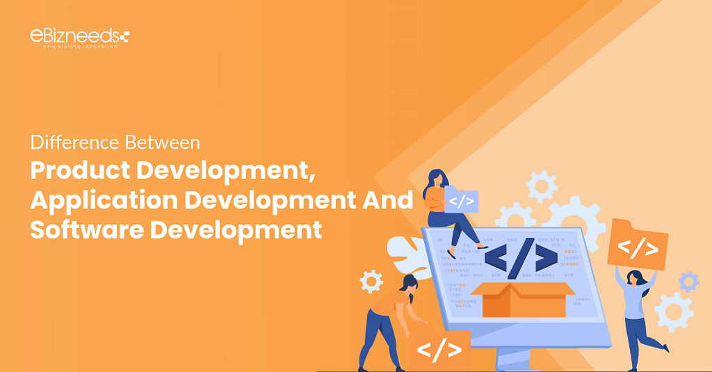Difference Between Product Development, Application Development And Software Development