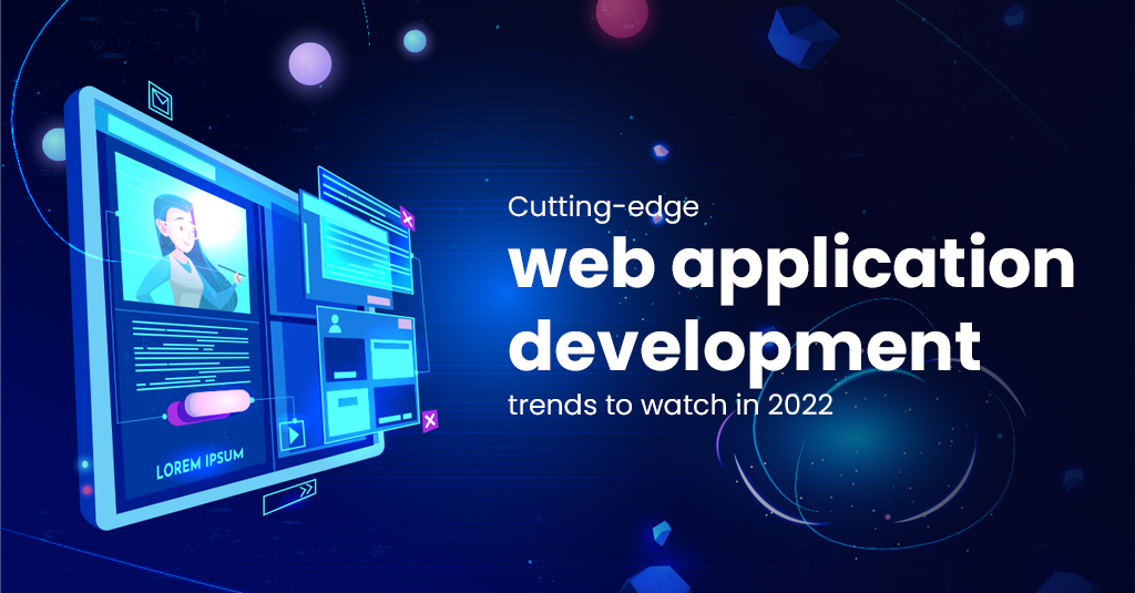 Cutting-Edge Web Application Development Trends to watch in 2022