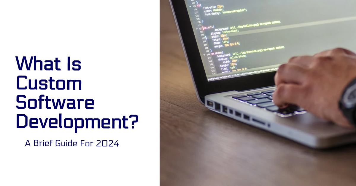 What is Custom Software Development? A Brief Guide for 2024